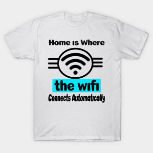 Home is Where the WiFi Connects Automatically T-Shirt